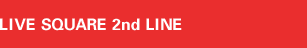 LIVE SQUARE 2nd LINE